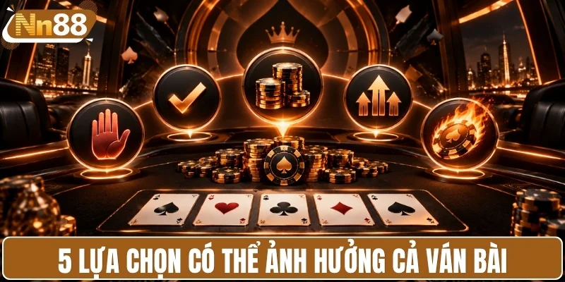 5 lựa chọn có thể đảo chiều ván bài