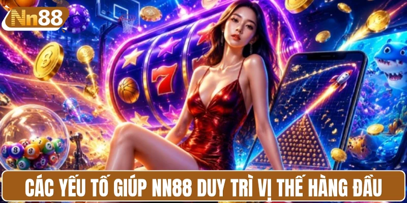 Các yếu tố giúp NN88 duy trì vị thế hàng đầu