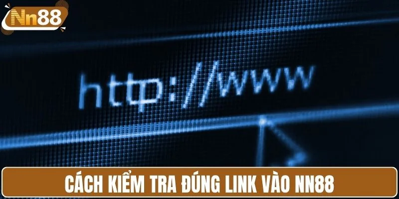 Cách kiểm tra đúng link vào NN88