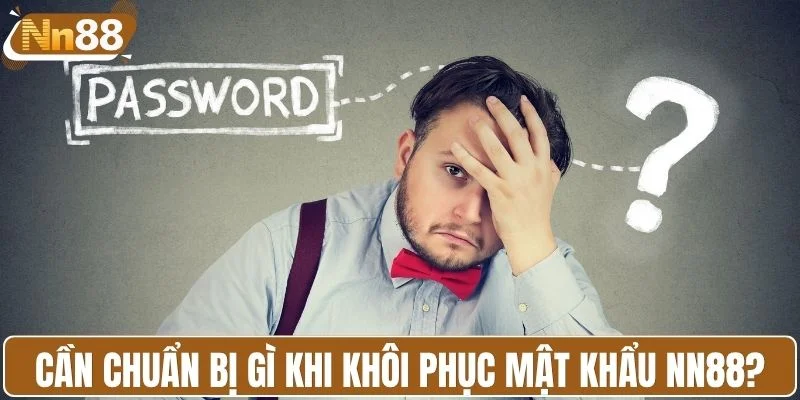 Cần chuẩn bị gì trước khi khôi phục mật khẩu NN88?