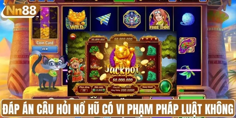 Đáp án câu hỏi nổ hũ có vi phạm pháp luật không