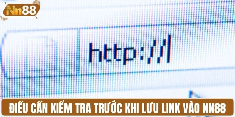 Điều cần kiểm tra trước khi lưu link vào NN88