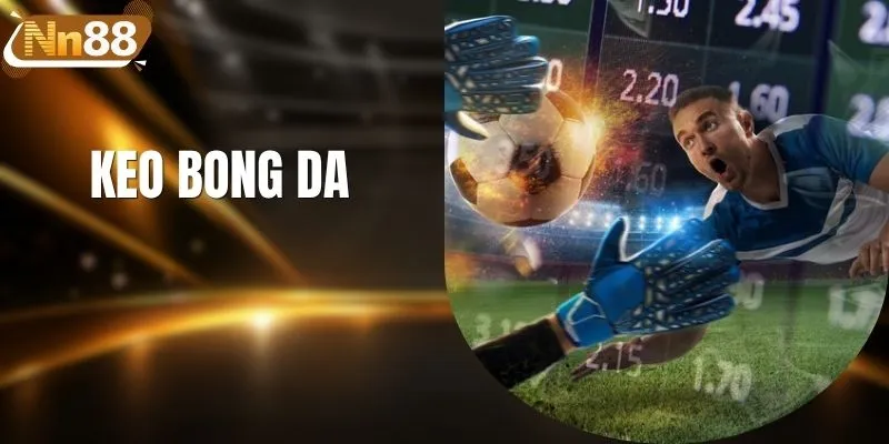 Keo Bong Da - Nắm Bắt Tỷ Lệ Vàng Rinh Ngay Tiền Thưởng