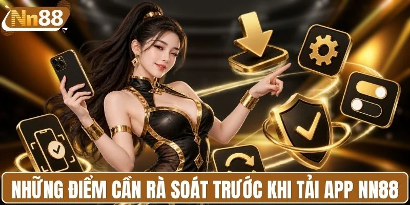 Những điểm cần rà soát trước khi tải app NN88