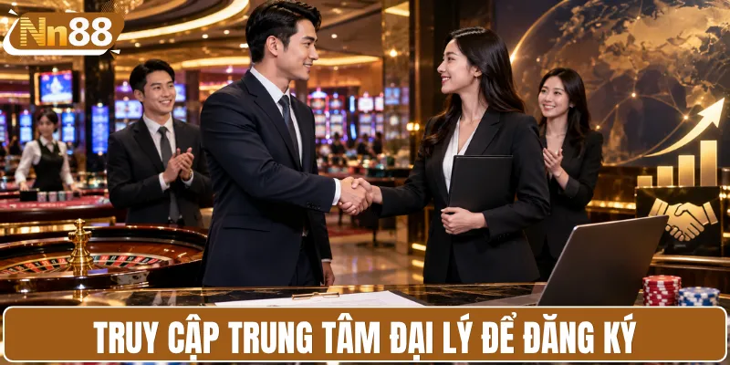Truy cập trung tâm đại lý để đăng ký